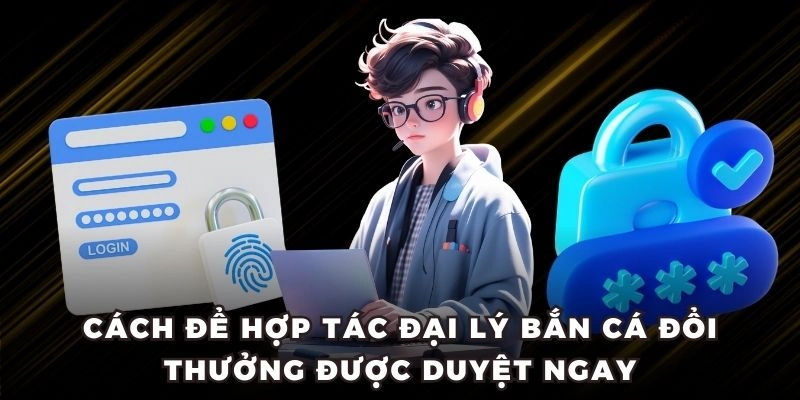 Cách để hợp tác đại lý Bắn Cá Đổi Thưởng được duyệt ngay