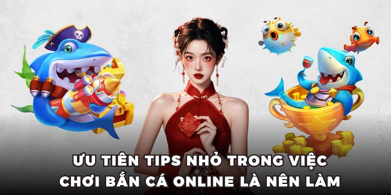 Ưu tiên tips nhỏ trong việc chơi bắn cá online là nên làm