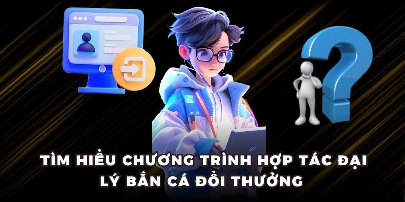 Tìm hiểu chương trình hợp tác đại lý bắn cá  đổi thưởng 