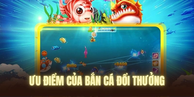 Điểm danh các ưu thế vượt trội của Bắn Cá Đổi Thưởng